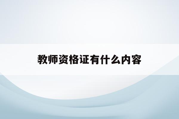  教师资格证有什么内容_教师资格证主要考的是什么