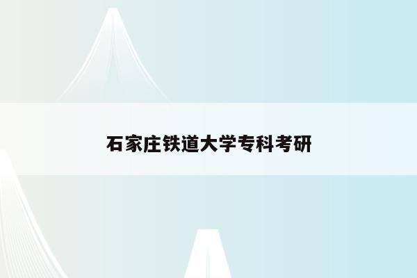 石家庄铁道大学专科考研