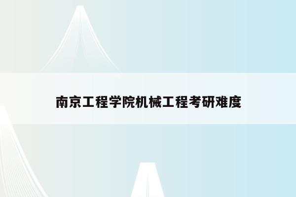 南京工程学院机械工程考研难度