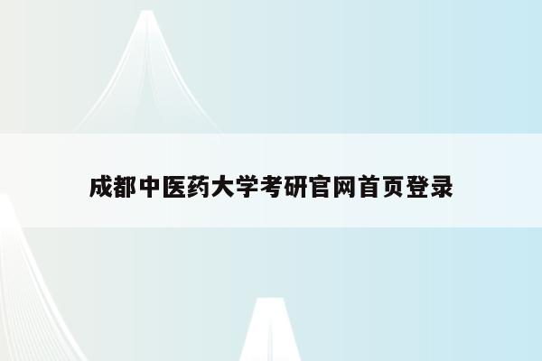 成都中医药大学考研2024欧洲杯竞猜官方平台官网2024欧洲杯竞猜官方平台首页登录